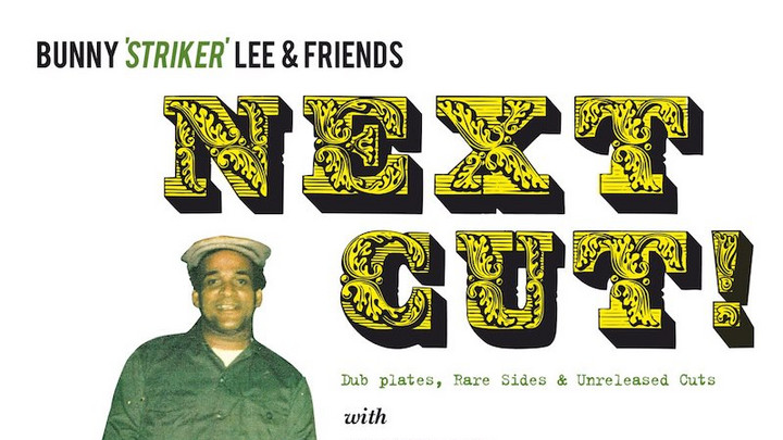 Bunny Striker Lee & Friends: Next Cut! Dub Plates, Rare Sides & Unreleased Cuts [7/10/2015]