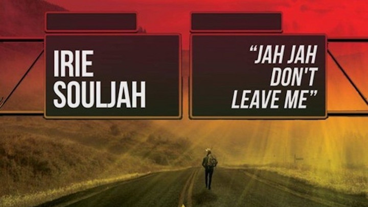 Irie Souljah - Jah Jah Don't Leave Me [2/7/2018]