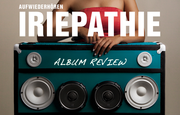 Album Review: Iriepathie - Aufwiederhören
