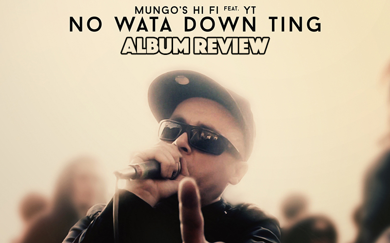 Album Review: Mungo’s Hi Fi - No Wata Down Ting feat. YT