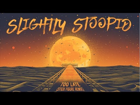 Slightly Stoopid - Too Late (Stick Figure Remix) [2/7/2019]